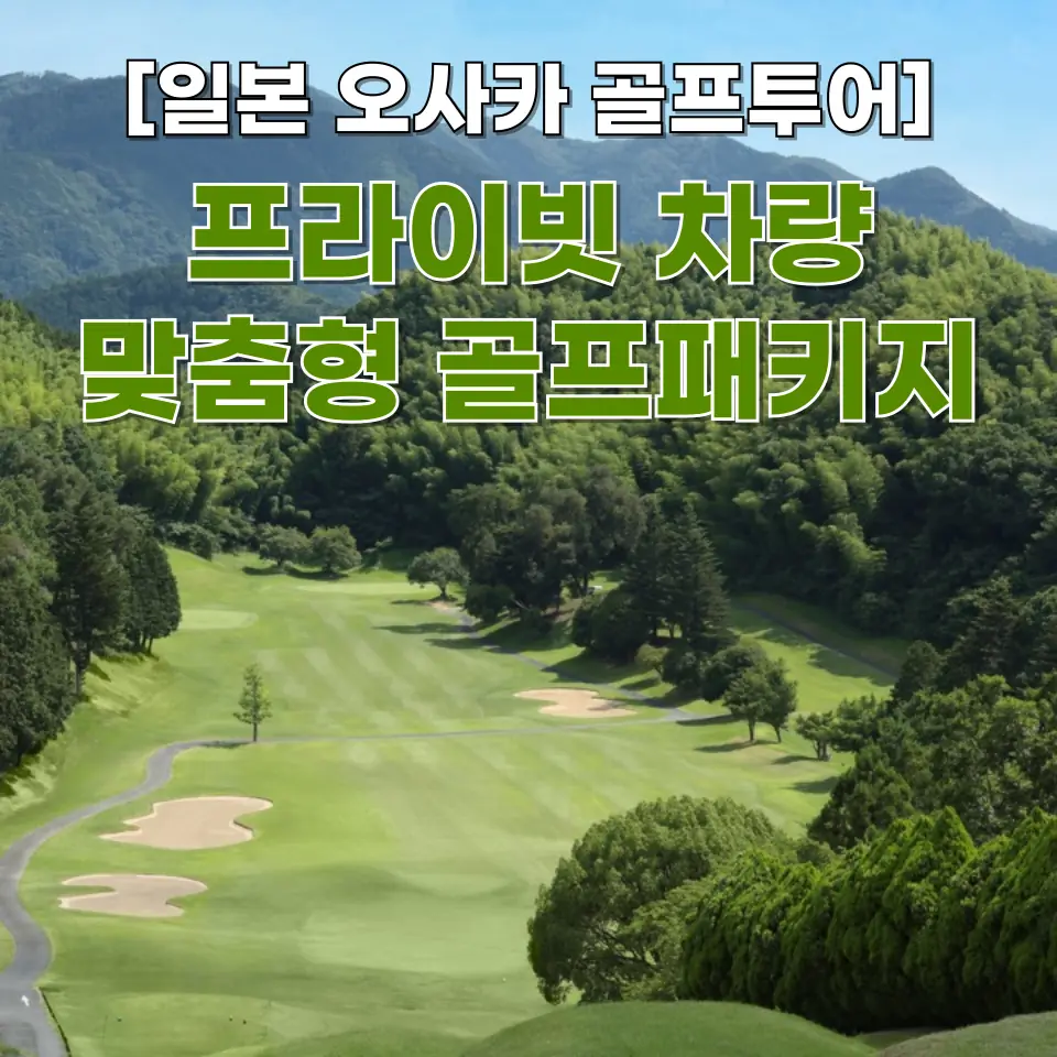 일본 오사카 골프여행 3박4일 맞춤형 프라이빗 차량 골프패키지